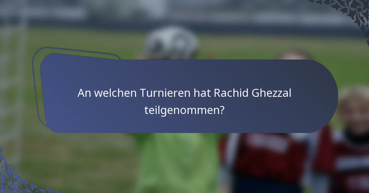 An welchen Turnieren hat Rachid Ghezzal teilgenommen?