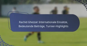 Rachid Ghezzal: Internationale Einsätze, Bedeutende Beiträge, Turnier-Highlights