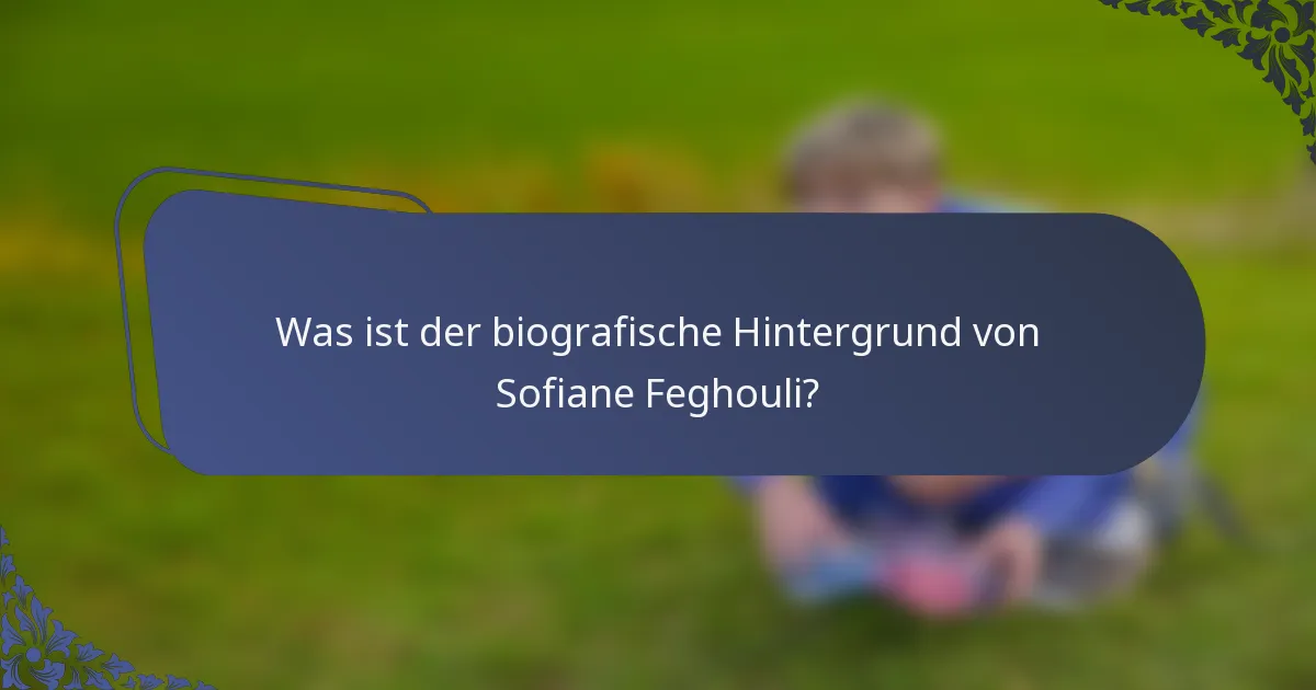 Was ist der biografische Hintergrund von Sofiane Feghouli?