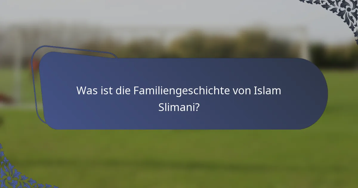 Was ist die Familiengeschichte von Islam Slimani?