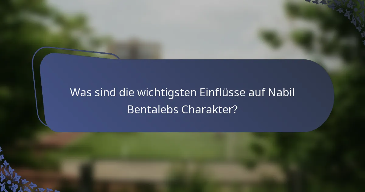 Was sind die wichtigsten Einflüsse auf Nabil Bentalebs Charakter?