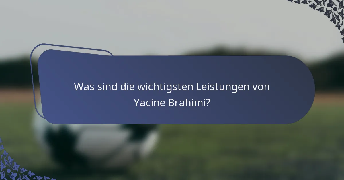 Was sind die wichtigsten Leistungen von Yacine Brahimi?