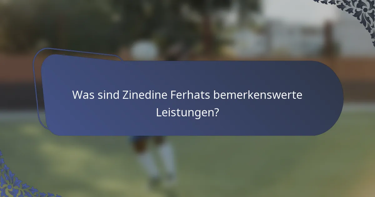 Was sind Zinedine Ferhats bemerkenswerte Leistungen?