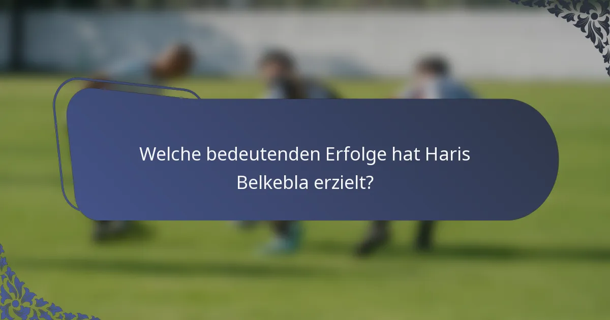 Welche bedeutenden Erfolge hat Haris Belkebla erzielt?