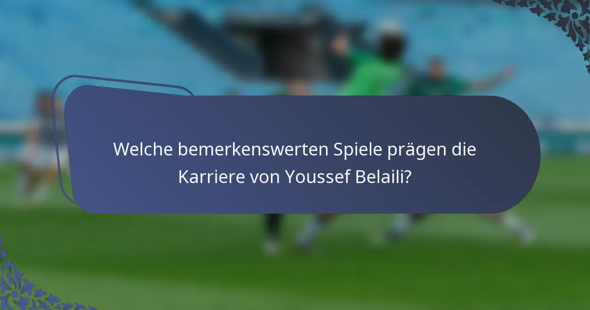 Welche bemerkenswerten Spiele prägen die Karriere von Youssef Belaili?
