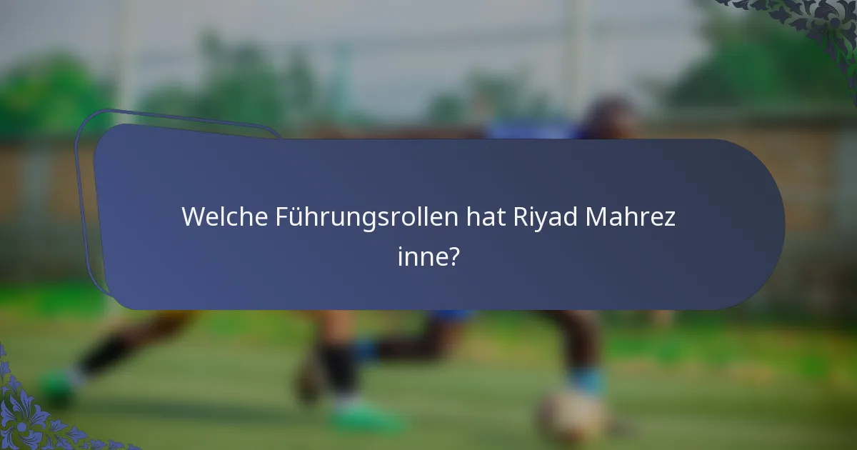 Welche Führungsrollen hat Riyad Mahrez inne?