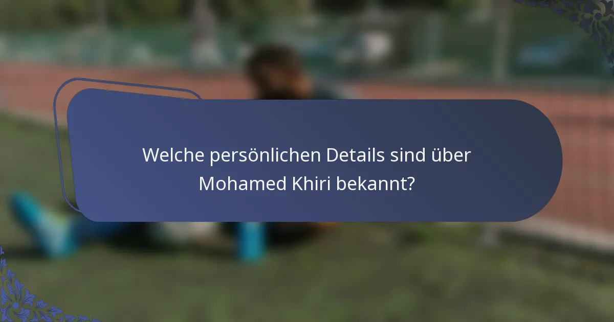 Welche persönlichen Details sind über Mohamed Khiri bekannt?