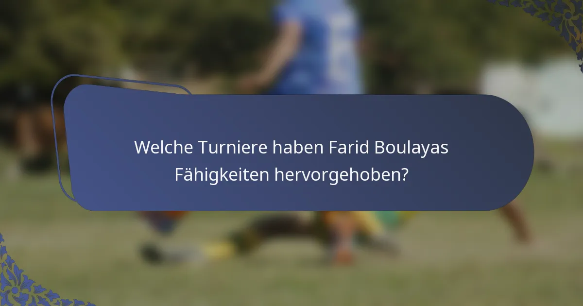 Welche Turniere haben Farid Boulayas Fähigkeiten hervorgehoben?