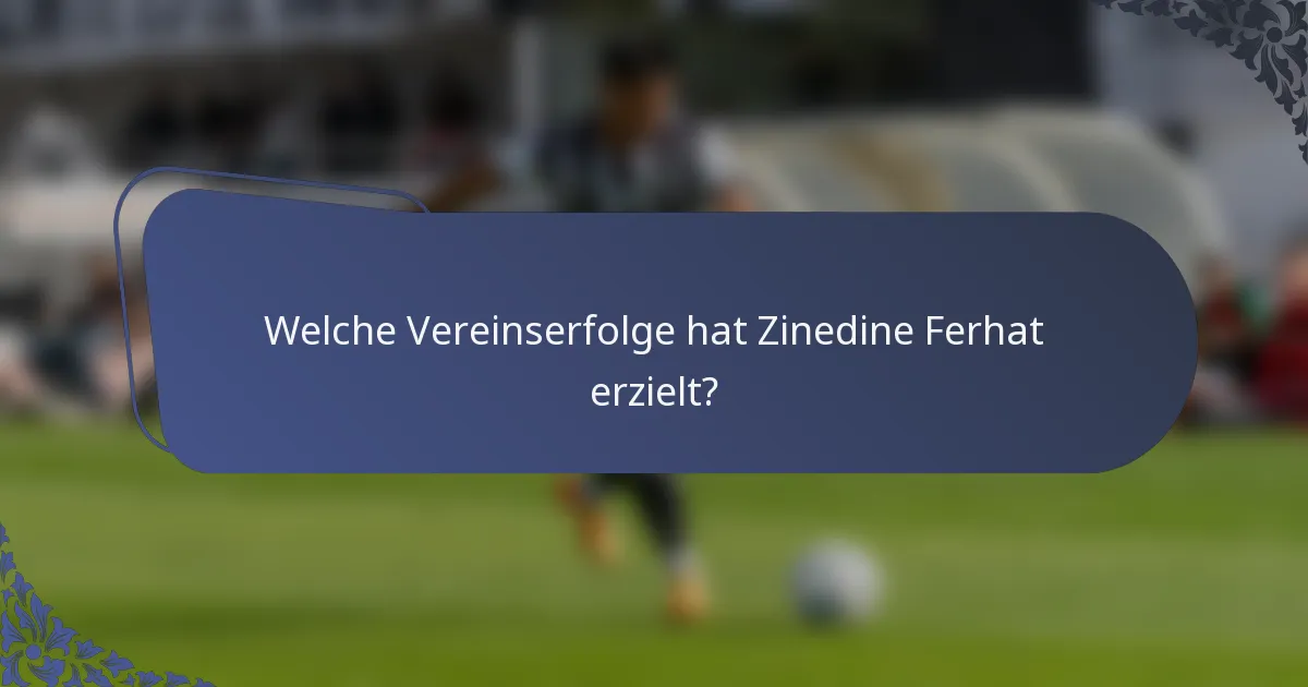 Welche Vereinserfolge hat Zinedine Ferhat erzielt?