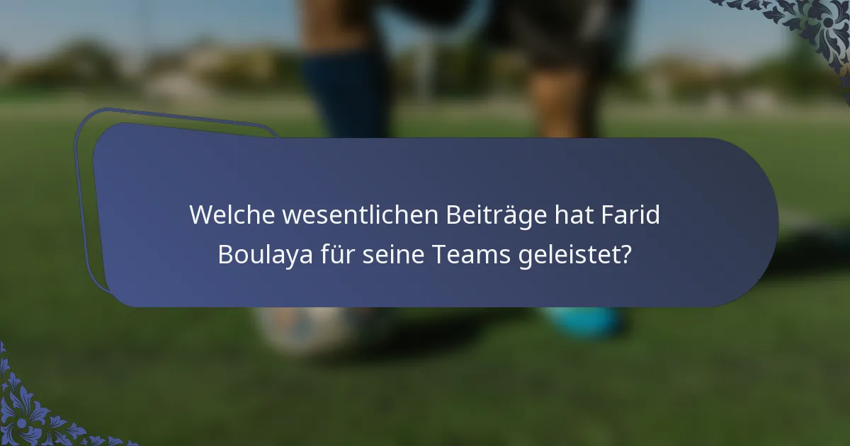 Welche wesentlichen Beiträge hat Farid Boulaya für seine Teams geleistet?
