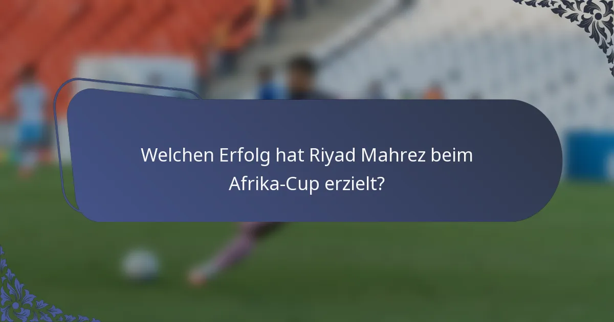 Welchen Erfolg hat Riyad Mahrez beim Afrika-Cup erzielt?