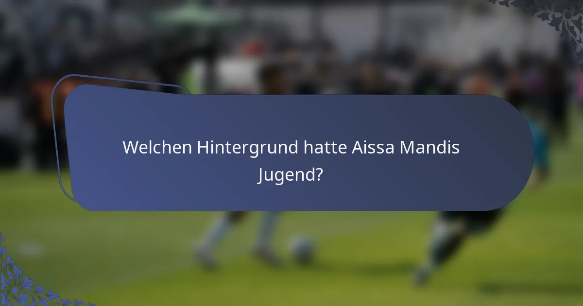 Welchen Hintergrund hatte Aissa Mandis Jugend?