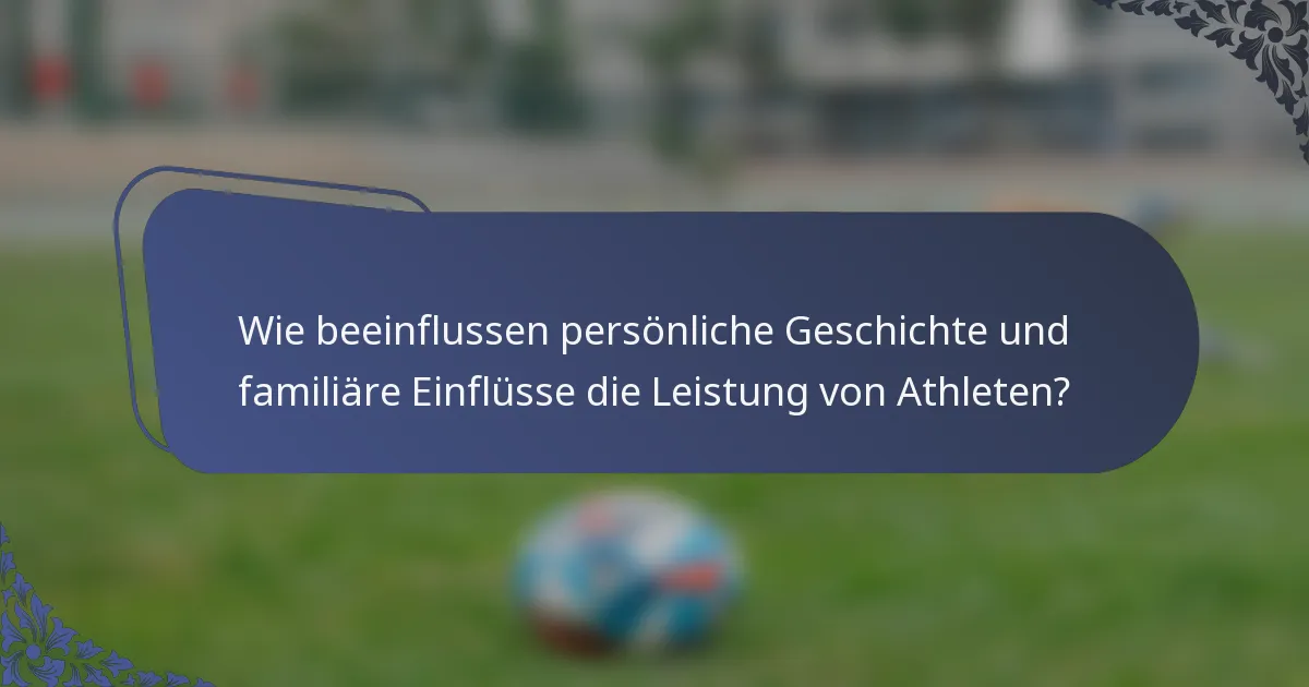Wie beeinflussen persönliche Geschichte und familiäre Einflüsse die Leistung von Athleten?