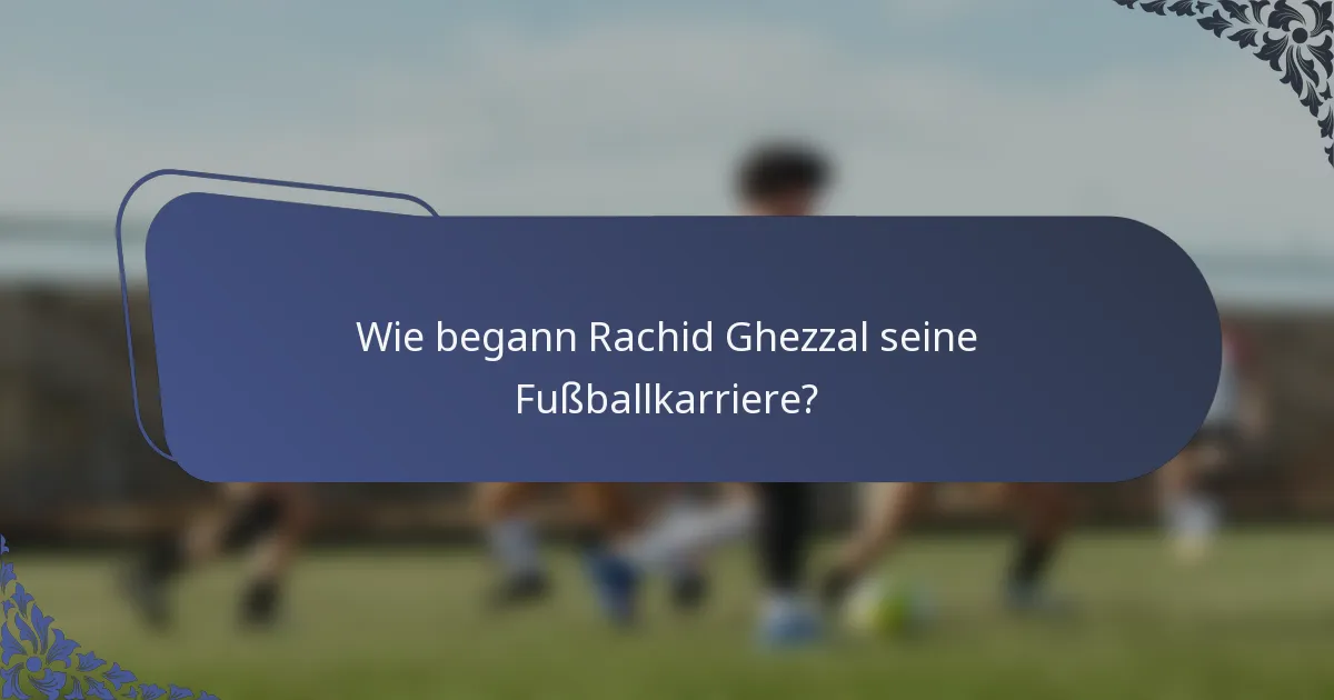 Wie begann Rachid Ghezzal seine Fußballkarriere?