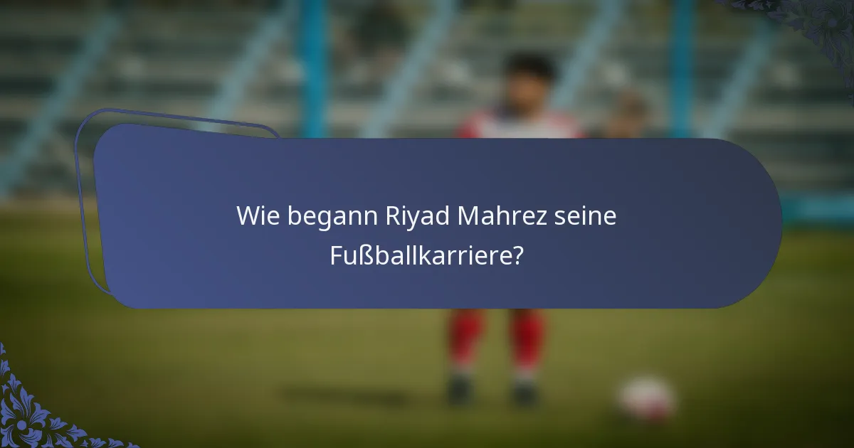 Wie begann Riyad Mahrez seine Fußballkarriere?