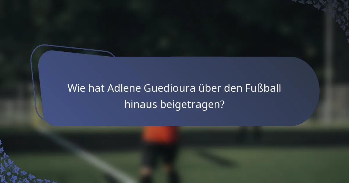Wie hat Adlene Guedioura über den Fußball hinaus beigetragen?