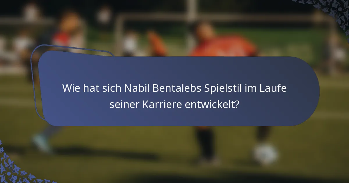 Wie hat sich Nabil Bentalebs Spielstil im Laufe seiner Karriere entwickelt?