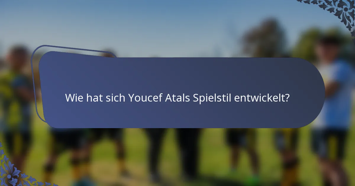 Wie hat sich Youcef Atals Spielstil entwickelt?