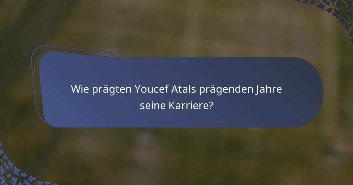 Wie prägten Youcef Atals prägenden Jahre seine Karriere?
