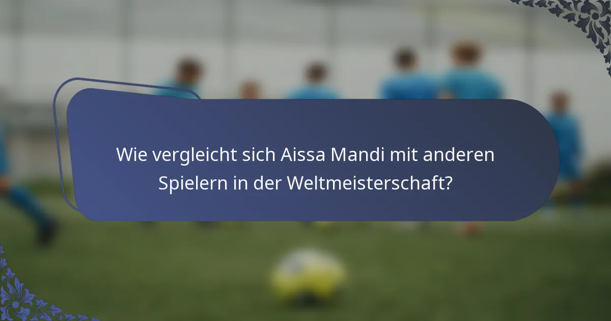 Wie vergleicht sich Aissa Mandi mit anderen Spielern in der Weltmeisterschaft?