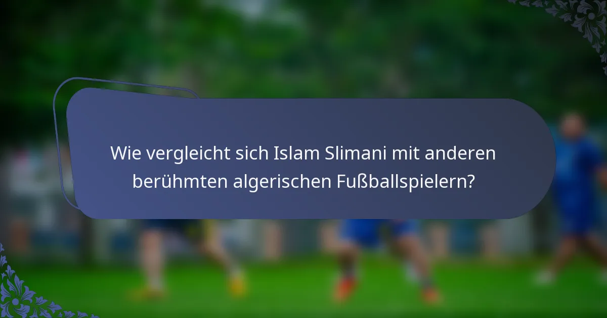 Wie vergleicht sich Islam Slimani mit anderen berühmten algerischen Fußballspielern?