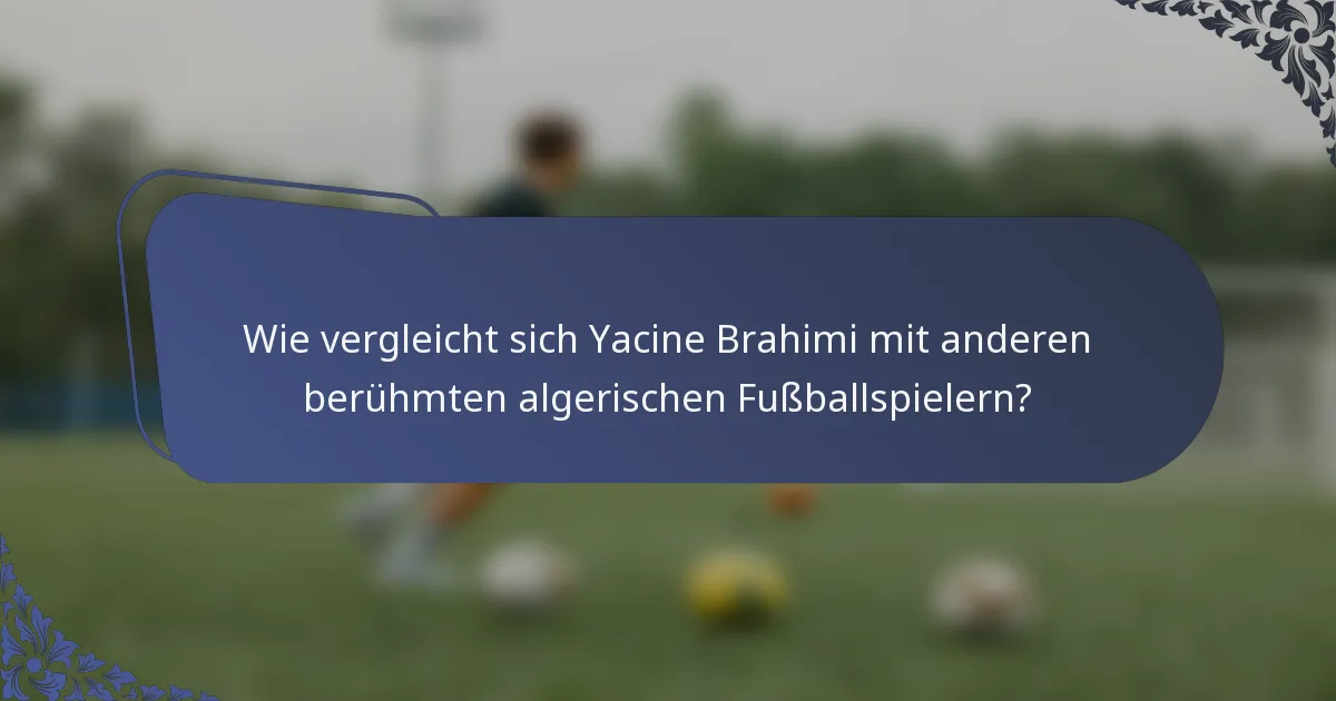 Wie vergleicht sich Yacine Brahimi mit anderen berühmten algerischen Fußballspielern?