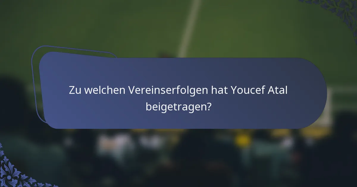 Zu welchen Vereinserfolgen hat Youcef Atal beigetragen?